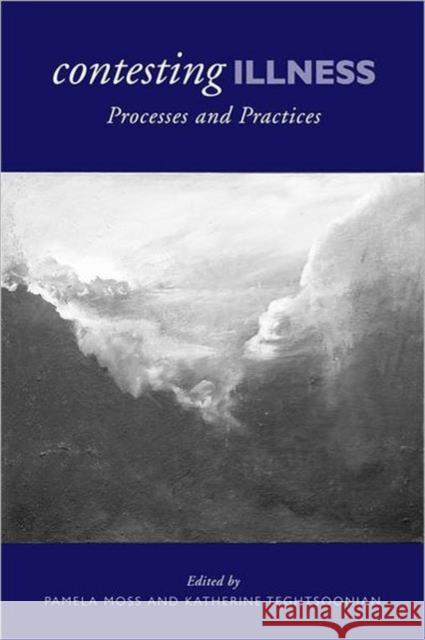 Contesting Illness: Process and Practices Moss, Pamela 9780802093653 University of Toronto Press