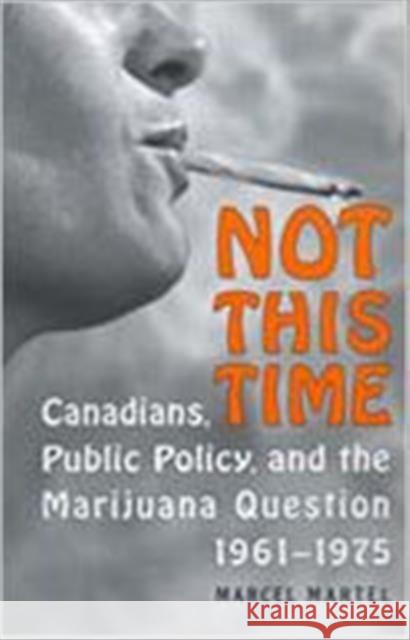 Not This Time: Canadians, Public Policy, and the Marijuana Question, 1961-1975 Martel, Marcel 9780802093790 University of Toronto Press