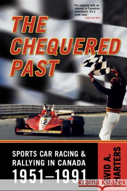 Chequered Pasts: Sports Car Racing and Rallying in Canada, 1951-1991 Charters, David 9780802093943 University of Toronto Press