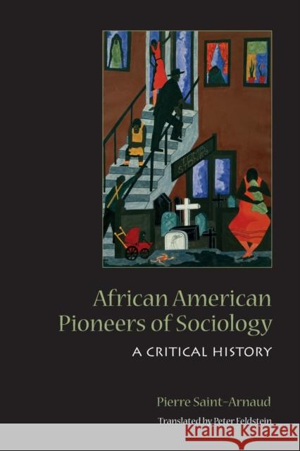 African American Pioneers of Sociology: A Critical History Saint-Arnaud, Pierre 9780802094056