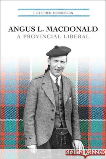 Angus L. MacDonald: A Provincial Liberal Henderson, T. Stephen 9780802094599 University of Toronto Press