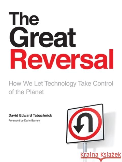 The Great Reversal: How We Let Technology Take Control of the Planet Tabachnick, David 9780802094698 0