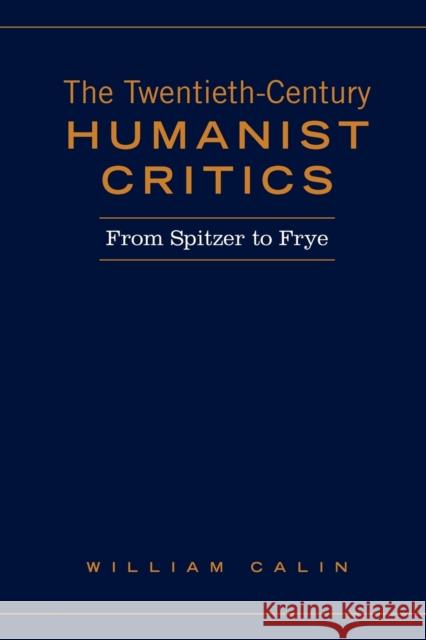 The Twentieth-Century Humanist Critics: From Spitzer to Frye Calin, William 9780802094759 University of Toronto Press