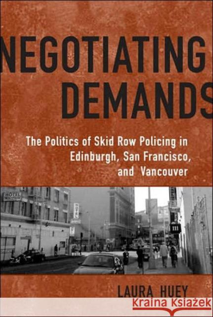 Negotiating Demands: Politics of Skid Row Policing in Edinburgh, San Francisco, and Vancouver Huey, Laura 9780802094827 University of Toronto Press