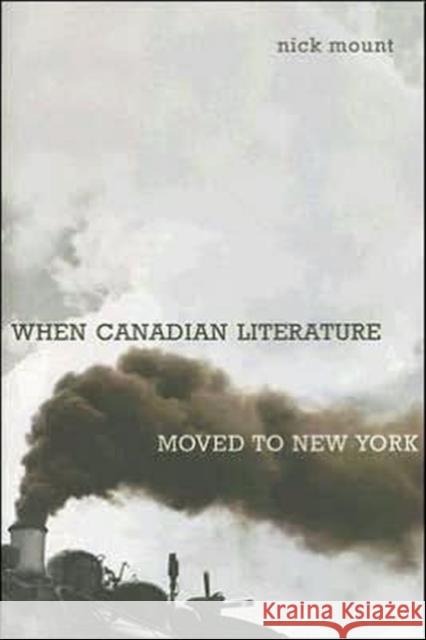 When Canadian Literature Moved to New York Mount, Nick 9780802094858 University of Toronto Press
