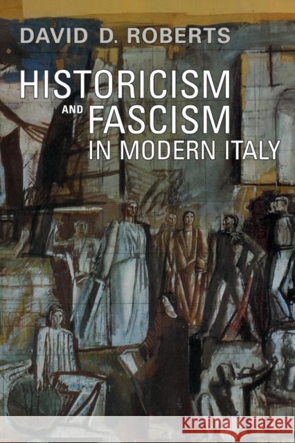 Historicism and Fascism in Modern Italy David D. Roberts 9780802094940 University of Toronto Press