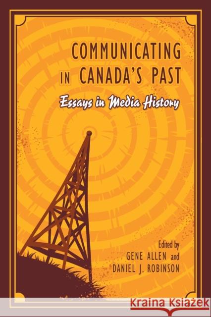 Communicating in Canada's Past: Essays in Media History Allen, Gene 9780802094988 University of Toronto Press