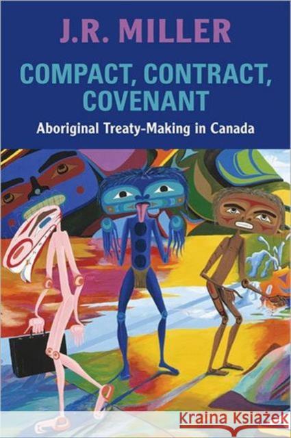 Compact, Contract, Covenant: Aboriginal Treaty-Making in Canada Miller, J. R. 9780802095152 University of Toronto Press