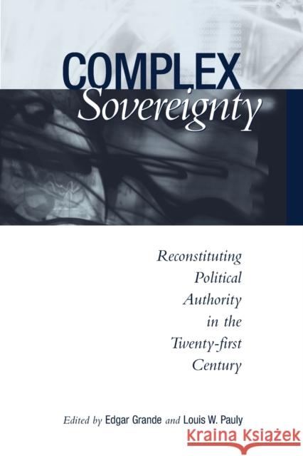 Complex Sovereignty: Reconstituting Political Authority in the Twenty-First Century Grande, Edgar 9780802095282 University of Toronto Press