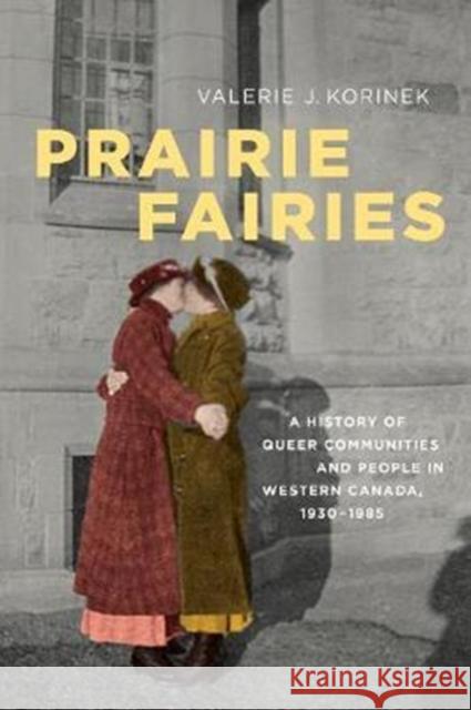 Prairie Fairies: A History of Queer Communities and People in Western Canada, 1930-1985 Valerie Korinek 9780802095312