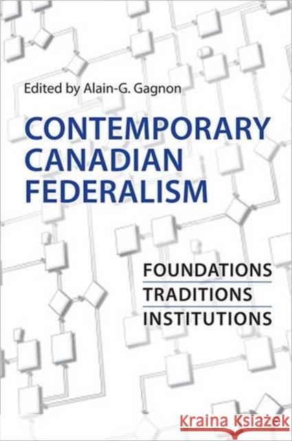 Contemporary Canadian Federalism: Foundations, Traditions, Institutions Gagnon, Alain-G 9780802095336 University of Toronto Press