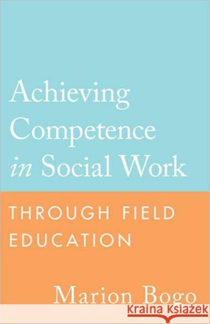 Achieving Competence in Social Work Through Field Education Bogo, Marion 9780802095343