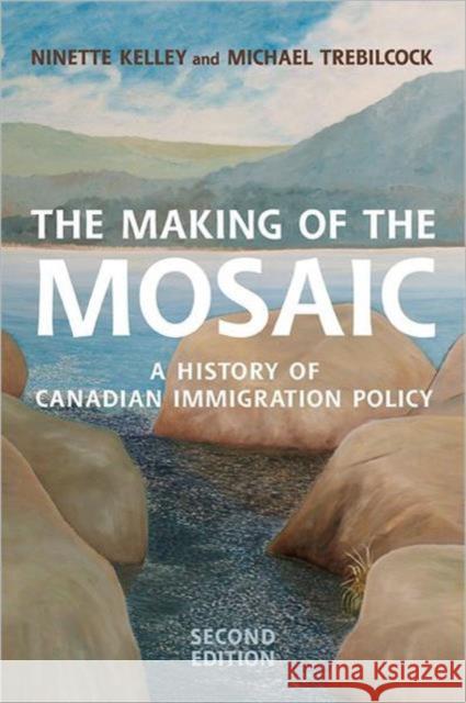 The Making of the Mosaic: A History of Canadian Immigration Policy Kelley, Ninette 9780802095367 0