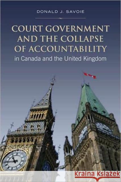 Court Government and the Collapse of Accountability in Canada and the United Kingdom Donald J. Savoie 9780802095794 University of Toronto Press