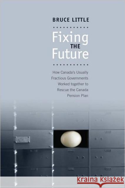 Fixing the Future: How Canada's Usually Fractious Governments Worked Together to Rescue the Canada Pension Plan Little, Bruce 9780802095831 University of Toronto Press