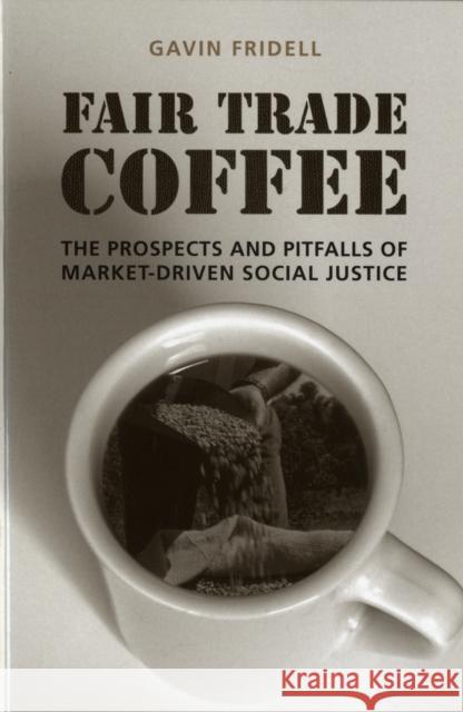 Fair Trade Coffee: The Prospects and Pitfalls of Market-Driven Social Justice Fridell, Gavin 9780802095909 University of Toronto Press