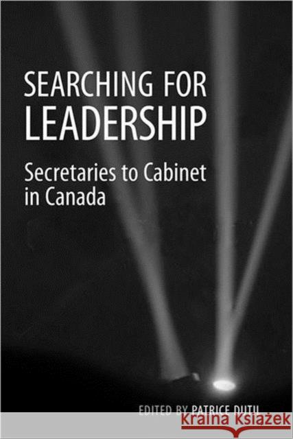 Searching for Leadership: Secretaries to Cabinet in Canada Dutil, Patrice 9780802095923