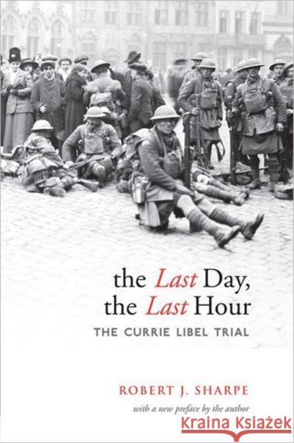 The Last Day, the Last Hour: The Currie Libel Trial Sharpe, Robert J. 9780802096197 University of Toronto Press