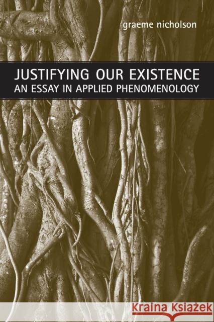 Justifying Our Existence: An Essay in Applied Phenomenology Nicholson, Graeme 9780802096203