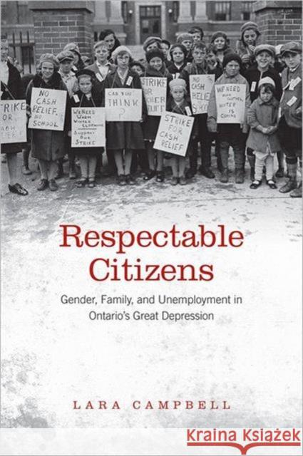 Respectable Citizens: Gender, Family, and Unemployment in Ontario's Great Depression Campbell, Lara A. 9780802096692