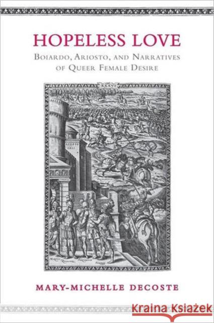 Hopeless Love: Boiardo, Ariosto, and Narratives of Queer Female Desire DeCoste, Mary-Michelle 9780802096845 University of Toronto Press