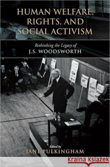 Human Welfare, Rights, and Social Activism: Rethinking the Legacy of J.S. Woodsworth Pulkingham, Jane 9780802096999 University of Toronto Press