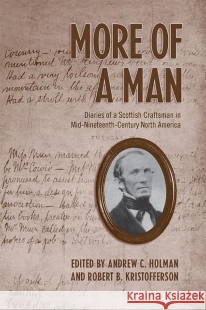 More of a Man: Diaries of a Scottish Craftsman in Mid-Nineteenth-Century North America Holman, Andrew 9780802097019
