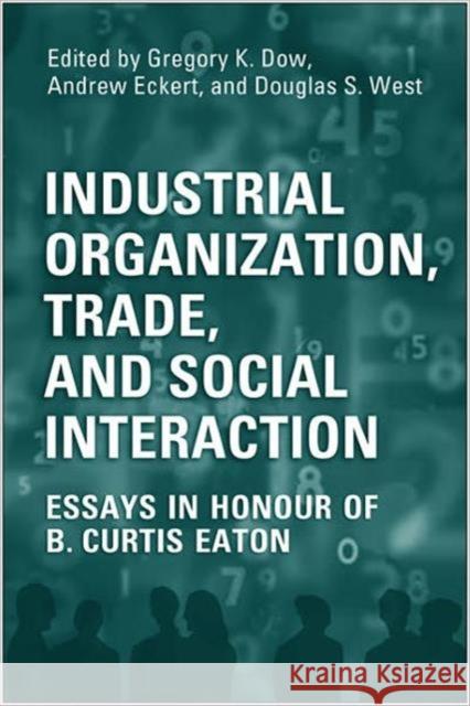 Industrial Organization, Trade, and Social Interaction: Essays in Honour of B. Curtis Eaton Dow, Gregory 9780802097026 University of Toronto Press