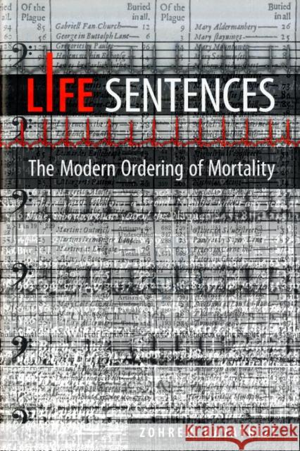 Life Sentences: The Modern Ordering of Mortality Bayatrizi, Zohreh 9780802097552 UNIVERSITY OF TORONTO PRESS