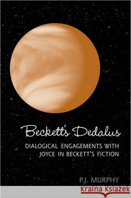 Beckett's Dedalus: Dialogical Engagements with Joyce in Beckett's Fiction Murphy, Peter J. 9780802097965 University of Toronto Press