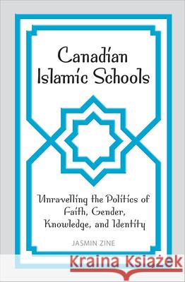 Canadian Islamic Schools: Unravelling the Politics of Faith, Gender, Knowledge, and Identity Zine, Jasmin 9780802098566 University of Toronto Press