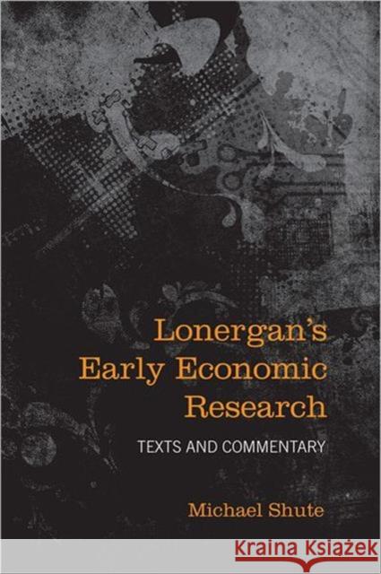 Lonergan's Early Economic Research: Texts and Commentary Shute, Michael 9780802098641 University of Toronto Press