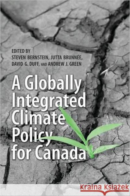 A Globally Integrated Climate Policy for Canada Steven Bernstein Jutta Brunn'e David Duff 9780802098788 University of Toronto Press