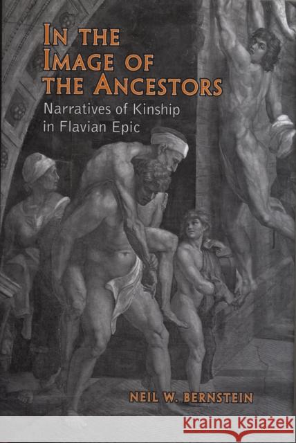In the Image of the Ancestors: Narratives of Kinship in Flavian Epic Bernstein, Neil 9780802098795