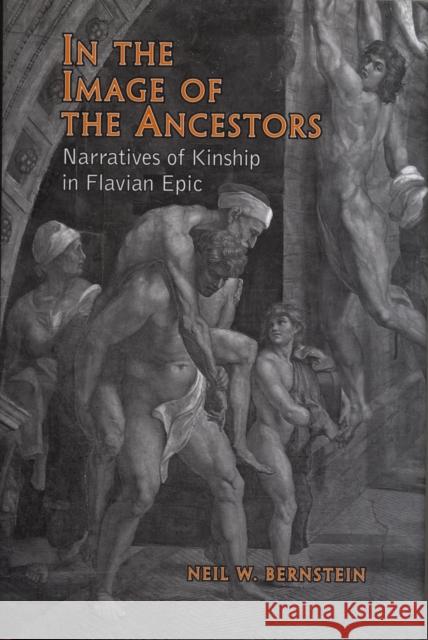 In the Image of the Ancestors: Narratives of Kinship in Flavian Epic Bernstein, Neil 9780802098795 UNIVERSITY OF TORONTO PRESS