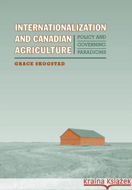 Internationalization and Canadian Agriculture: Policy and Governing Paradigms Skogstad, Grace 9780802098801 University of Toronto Press