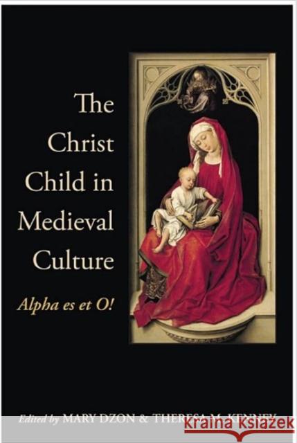 Christ Child in Medieval Culture: Alpha Es Et O! Dzon, Mary 9780802098948 University of Toronto Press