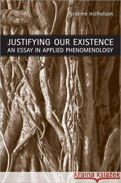 Justifying Our Existence: An Essay in Applied Phenomenology Nicholson, Graeme 9780802099297 University of Toronto Press