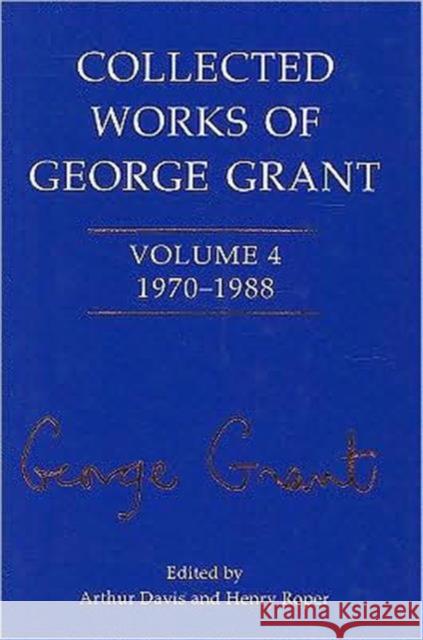 Collected Works of George Grant: 1970 - 1988 Davis, Arthur 9780802099303 University of Toronto Press