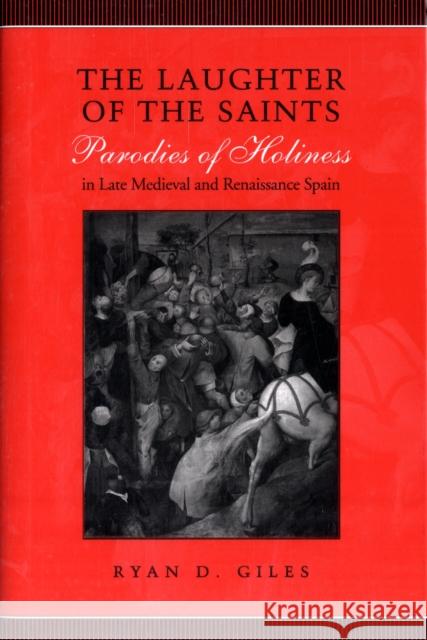 The Laughter of the Saints: Parodies of Holiness in Late Medieval and Renaissance Spain Giles, Ryan D. 9780802099525 University of Toronto Press