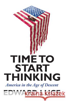 Time to Start Thinking: America in the Age of Descent Edward Luce 9780802121431