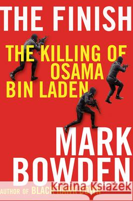 The Finish: The Killing of Osama Bin Laden Mark Bowden 9780802121523 Grove Press