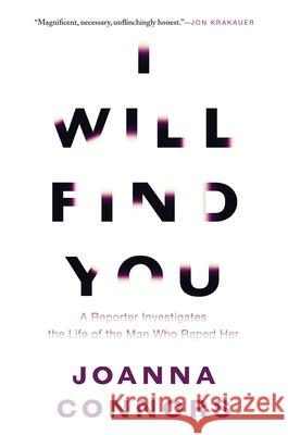 I Will Find You: A Reporter Investigates the Life of the Man Who Raped Her Joanna Connors 9780802122605 Atlantic Monthly Press