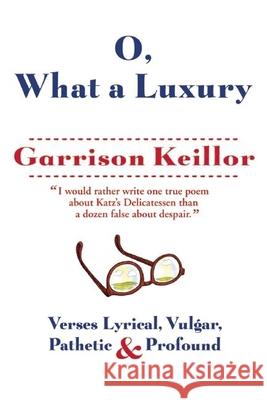 O, What a Luxury: Verses Lyrical, Vulgar, Pathetic & Profound Garrison Keillor 9780802122841 