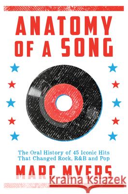 Anatomy of a Song: The Oral History of 45 Iconic Hits That Changed Rock, R&B and Pop Marc Meyers 9780802125590 Grove Press