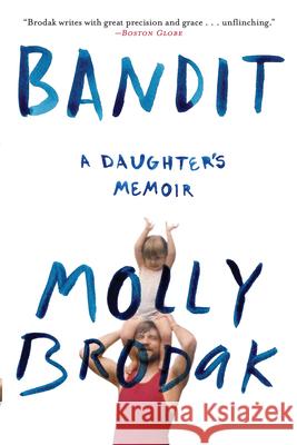 Bandit: A Daughter's Memoir Molly Brodak 9780802125637 Grove Press, Black Cat