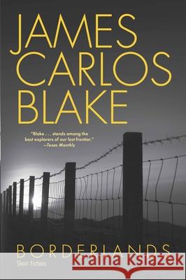 Borderlands: Short Fictions James Carlos Blake 9780802126443