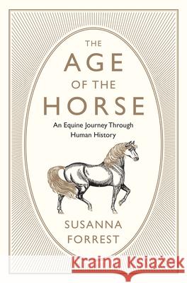 The Age of the Horse: An Equine Journey Through Human History Susanna Forrest 9780802126511