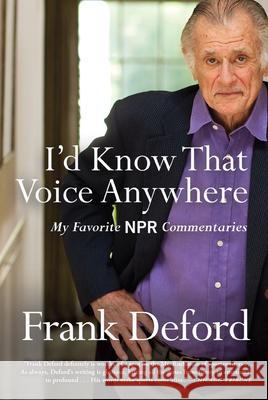 I'd Know That Voice Anywhere: My Favorite NPR Commentaries Frank Deford 9780802126726 Grove Press