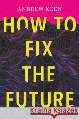 How to Fix the Future Andrew Keen 9780802129178